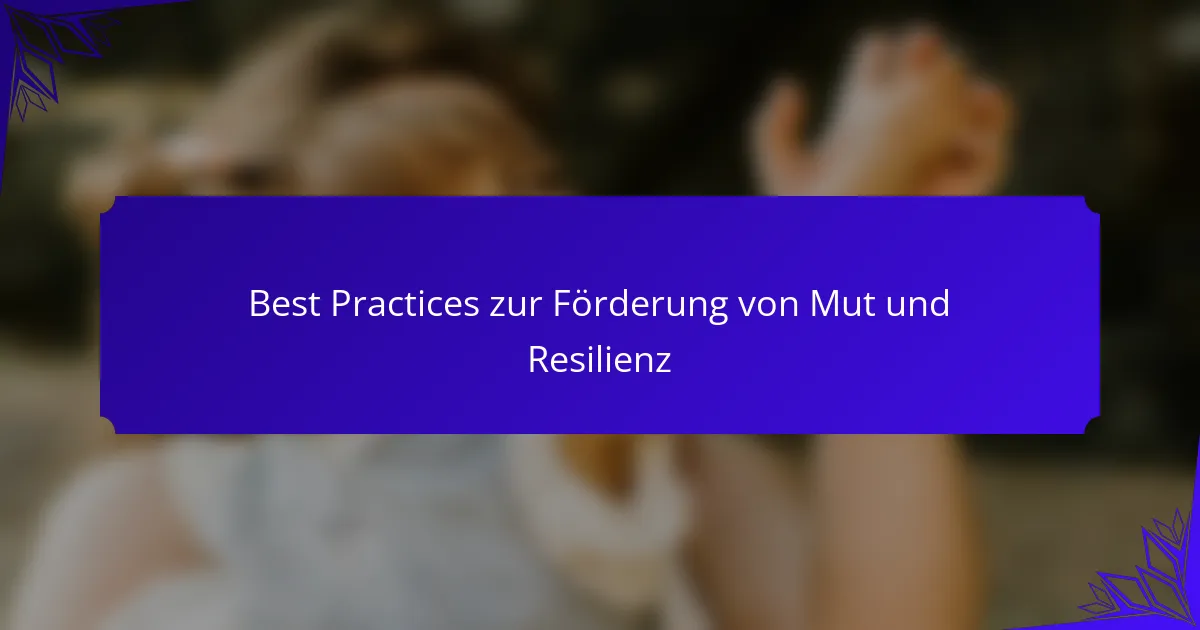 Best Practices zur Förderung von Mut und Resilienz