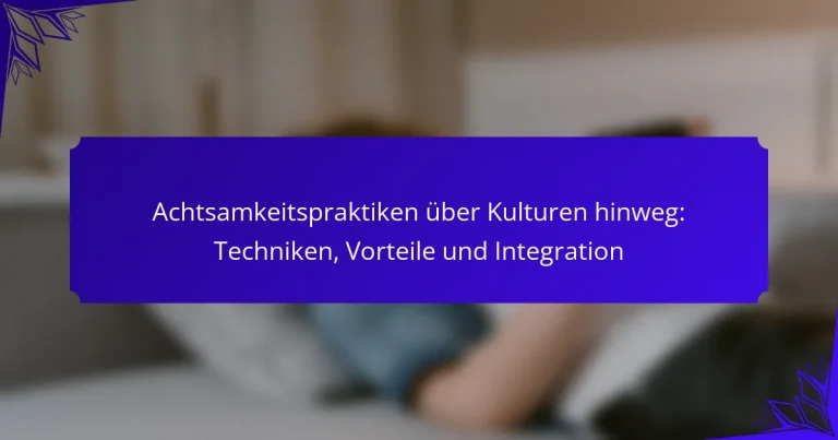 Achtsamkeitspraktiken über Kulturen hinweg: Techniken, Vorteile und Integration