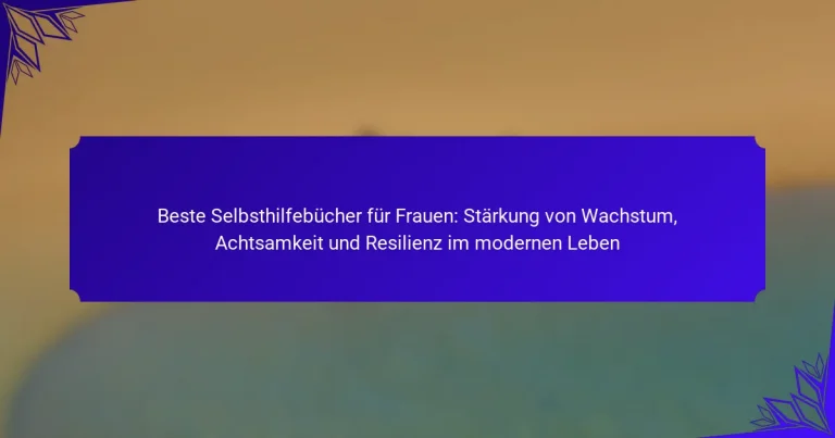 Beste Selbsthilfebücher für Frauen: Stärkung von Wachstum, Achtsamkeit und Resilienz im modernen Leben