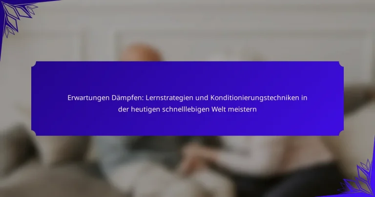 Erwartungen Dämpfen: Lernstrategien und Konditionierungstechniken in der heutigen schnelllebigen Welt meistern