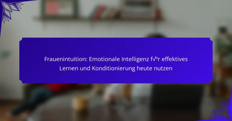 Frauenintuition: Emotionale Intelligenz für effektives Lernen und Konditionierung heute nutzen