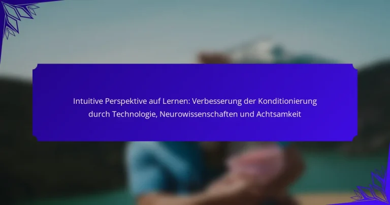 Intuitive Perspektive auf Lernen: Verbesserung der Konditionierung durch Technologie, Neurowissenschaften und Achtsamkeit