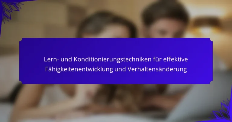 Lern- und Konditionierungstechniken für effektive Fähigkeitenentwicklung und Verhaltensänderung