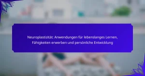 Neuroplastizität: Anwendungen für lebenslanges Lernen, Fähigkeiten erwerben und persönliche Entwicklung