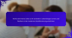 Nichts wird meine Liebe zu dir verändern: Lebenslanges Lernen und Resilienz in der modernen Konditionierung annehmen