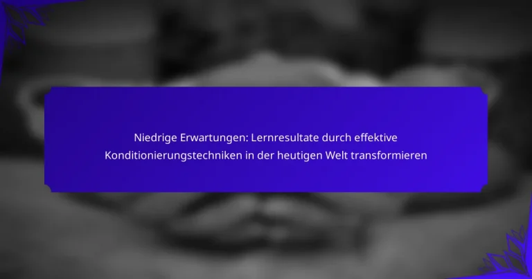 Niedrige Erwartungen: Lernresultate durch effektive Konditionierungstechniken in der heutigen Welt transformieren