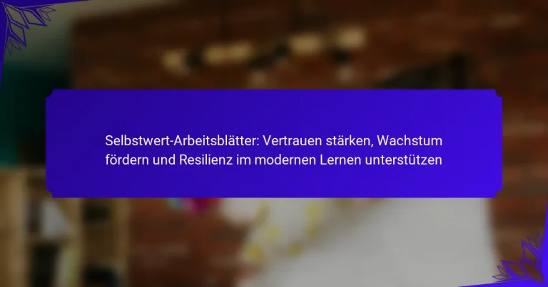 Selbstwert-Arbeitsblätter: Vertrauen stärken, Wachstum fördern und Resilienz im modernen Lernen unterstützen