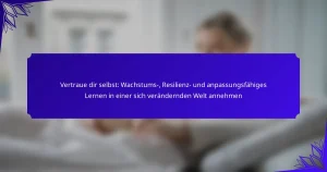 Vertraue dir selbst: Wachstums-, Resilienz- und anpassungsfähiges Lernen in einer sich verändernden Welt annehmen