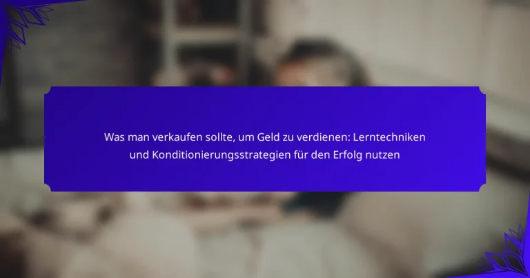Was man verkaufen sollte, um Geld zu verdienen: Lerntechniken und Konditionierungsstrategien für den Erfolg nutzen