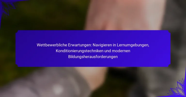 Wettbewerbliche Erwartungen: Navigieren in Lernumgebungen, Konditionierungstechniken und modernen Bildungsherausforderungen