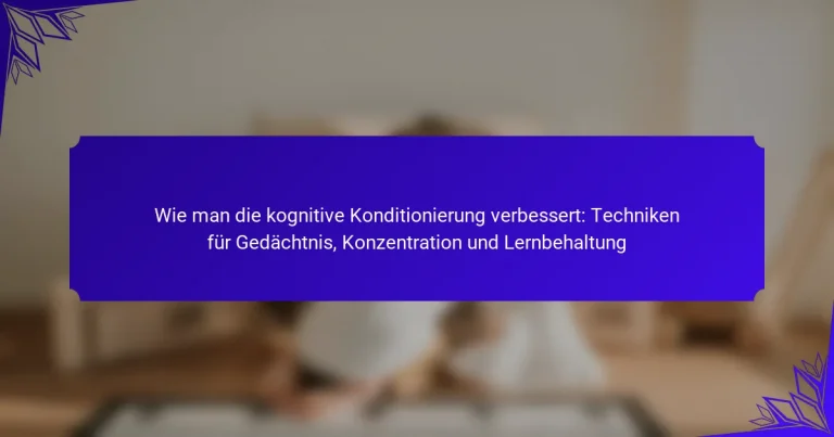 Wie man die kognitive Konditionierung verbessert: Techniken für Gedächtnis, Konzentration und Lernbehaltung