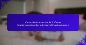 Wie man die Lernergebnisse durch effektive Konditionierungstechniken und moderne Strategien verbessert