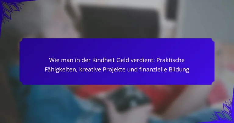 Wie man in der Kindheit Geld verdient: Praktische Fähigkeiten, kreative Projekte und finanzielle Bildung