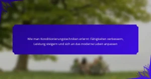 Wie man Konditionierungstechniken erlernt: Fähigkeiten verbessern, Leistung steigern und sich an das moderne Leben anpassen
