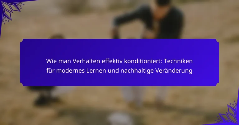 Wie man Verhalten effektiv konditioniert: Techniken für modernes Lernen und nachhaltige Veränderung