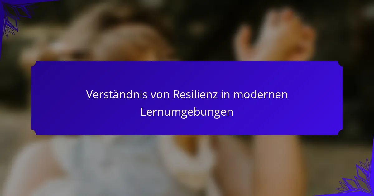 Verständnis von Resilienz in modernen Lernumgebungen