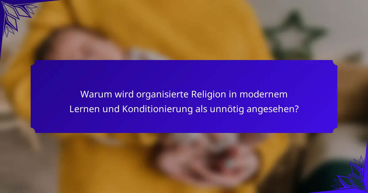 Warum wird organisierte Religion in modernem Lernen und Konditionierung als unnötig angesehen?
