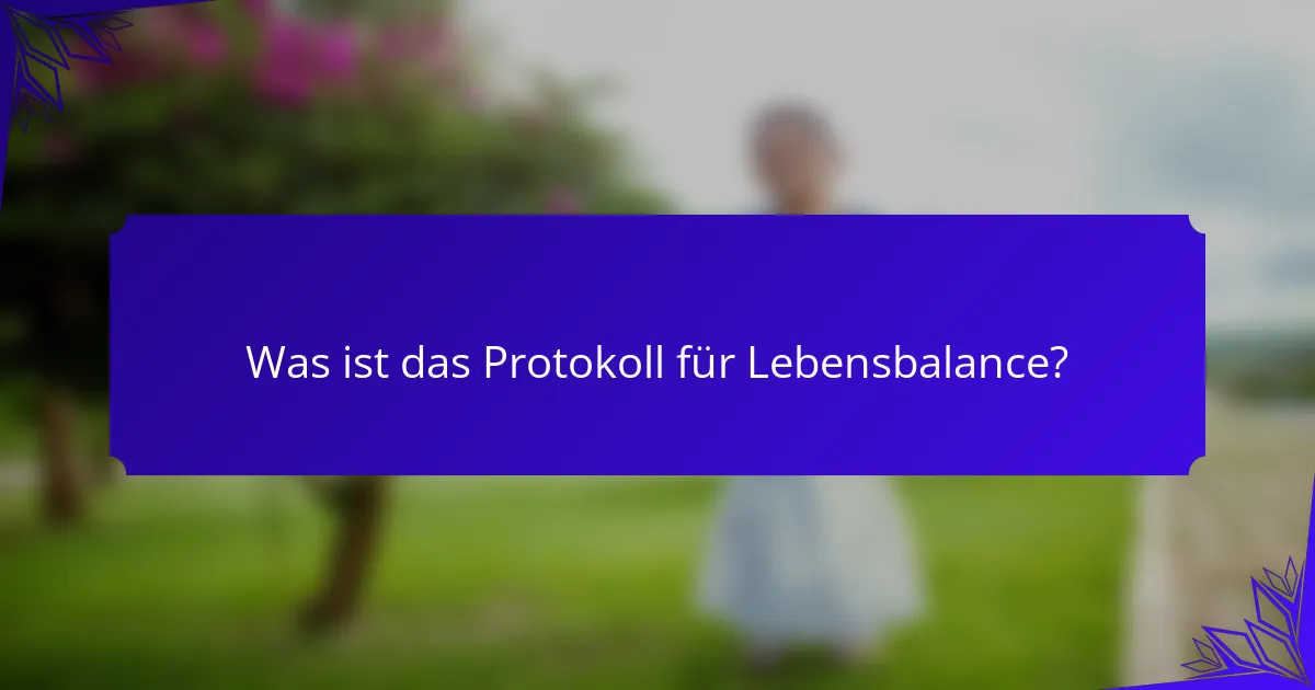 Was ist das Protokoll für Lebensbalance?