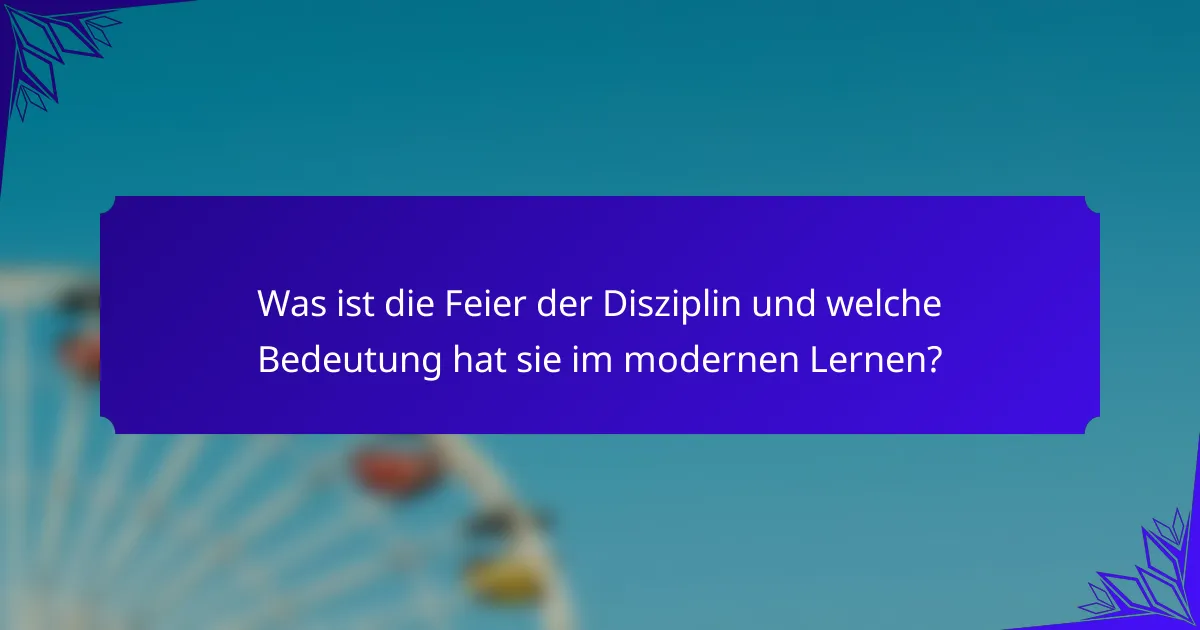 Was ist die Feier der Disziplin und welche Bedeutung hat sie im modernen Lernen?
