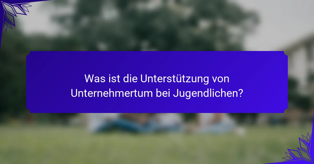 Was ist die Unterstützung von Unternehmertum bei Jugendlichen?