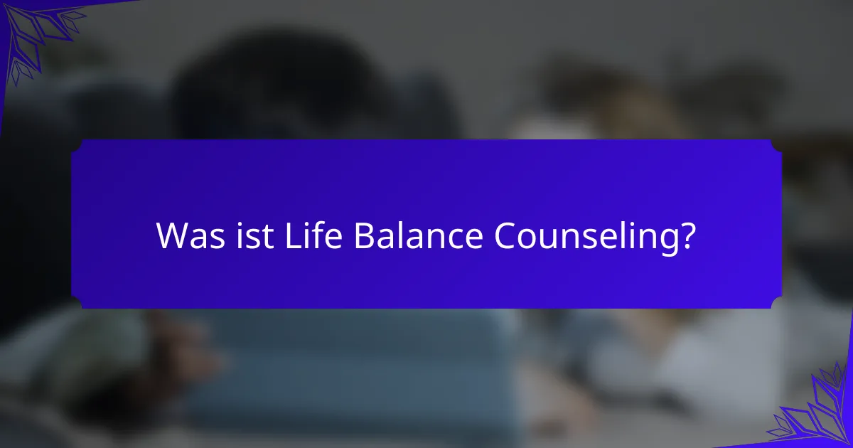 Was ist Life Balance Counseling?