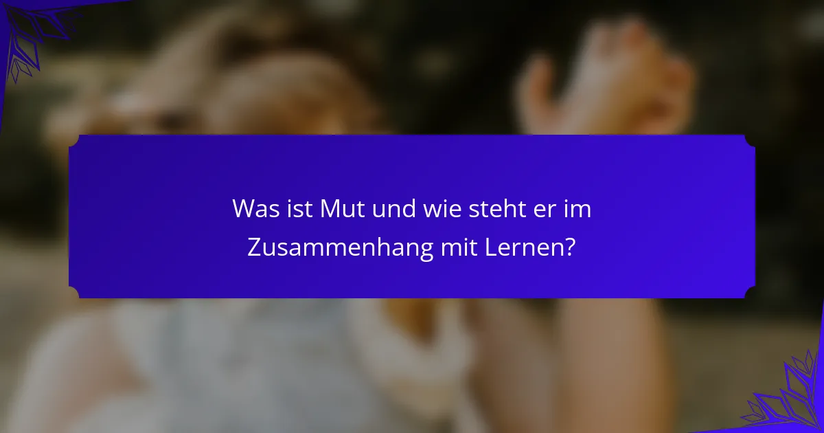 Was ist Mut und wie steht er im Zusammenhang mit Lernen?