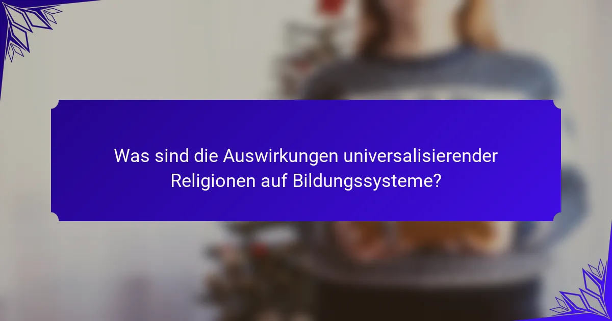 Was sind die Auswirkungen universalisierender Religionen auf Bildungssysteme?