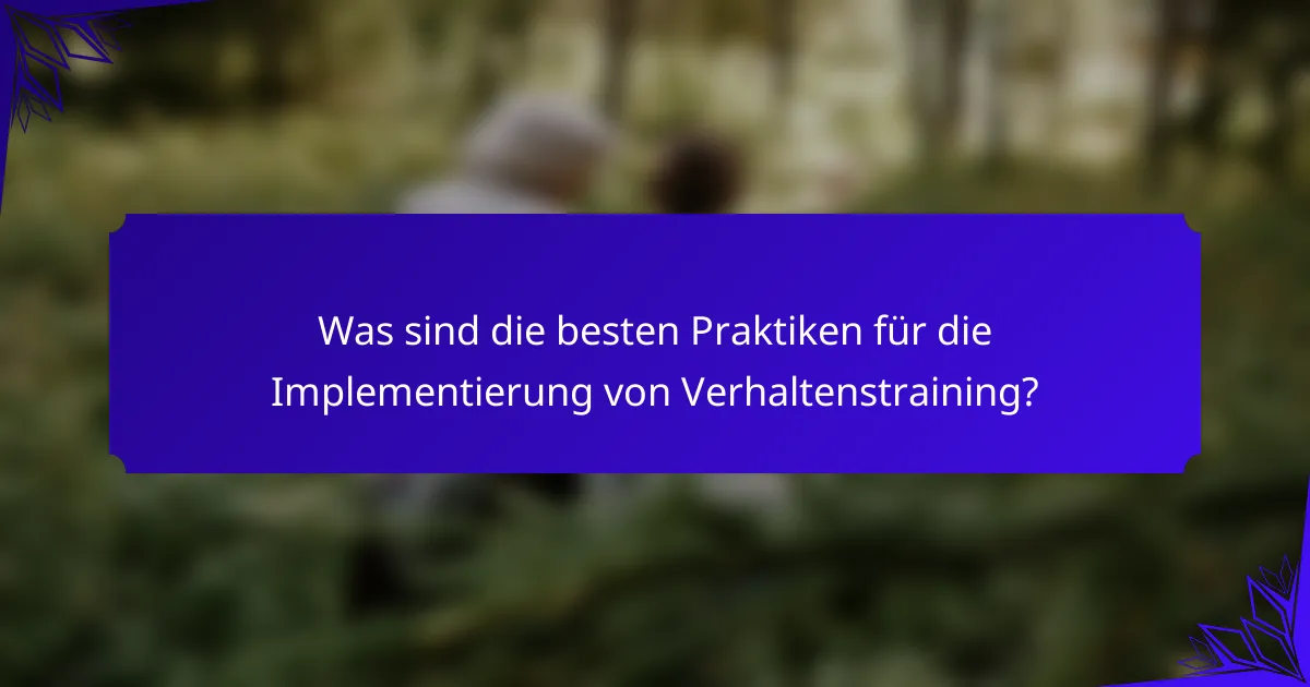 Was sind die besten Praktiken für die Implementierung von Verhaltenstraining?