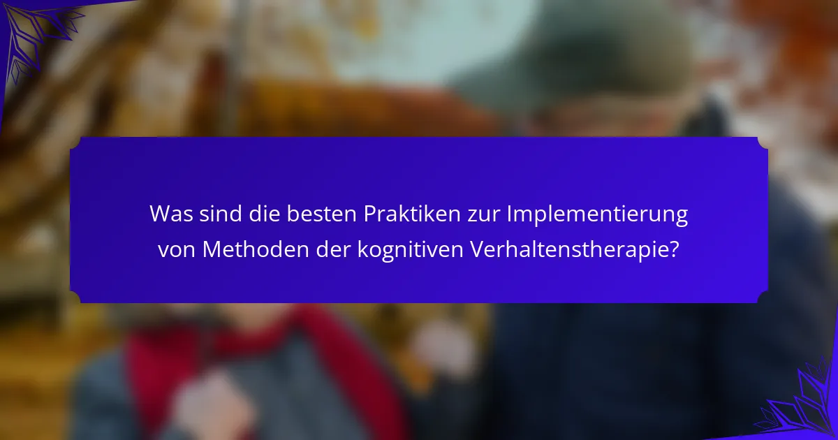 Was sind die besten Praktiken zur Implementierung von Methoden der kognitiven Verhaltenstherapie?