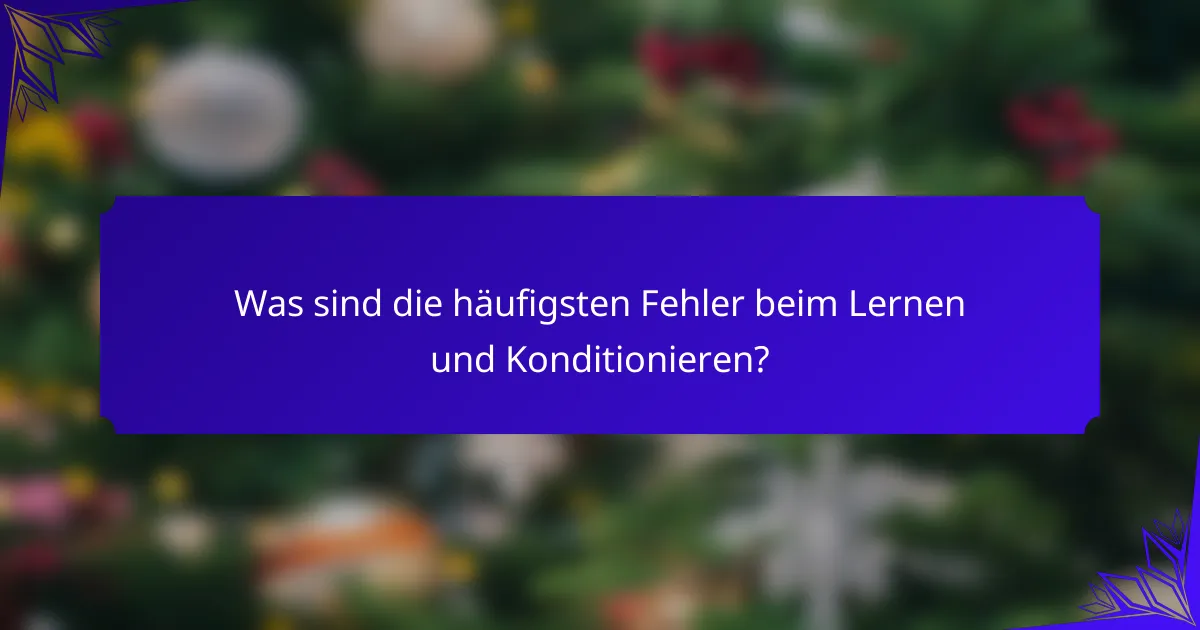 Was sind die häufigsten Fehler beim Lernen und Konditionieren?