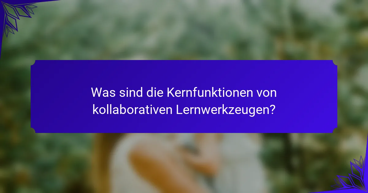 Was sind die Kernfunktionen von kollaborativen Lernwerkzeugen?
