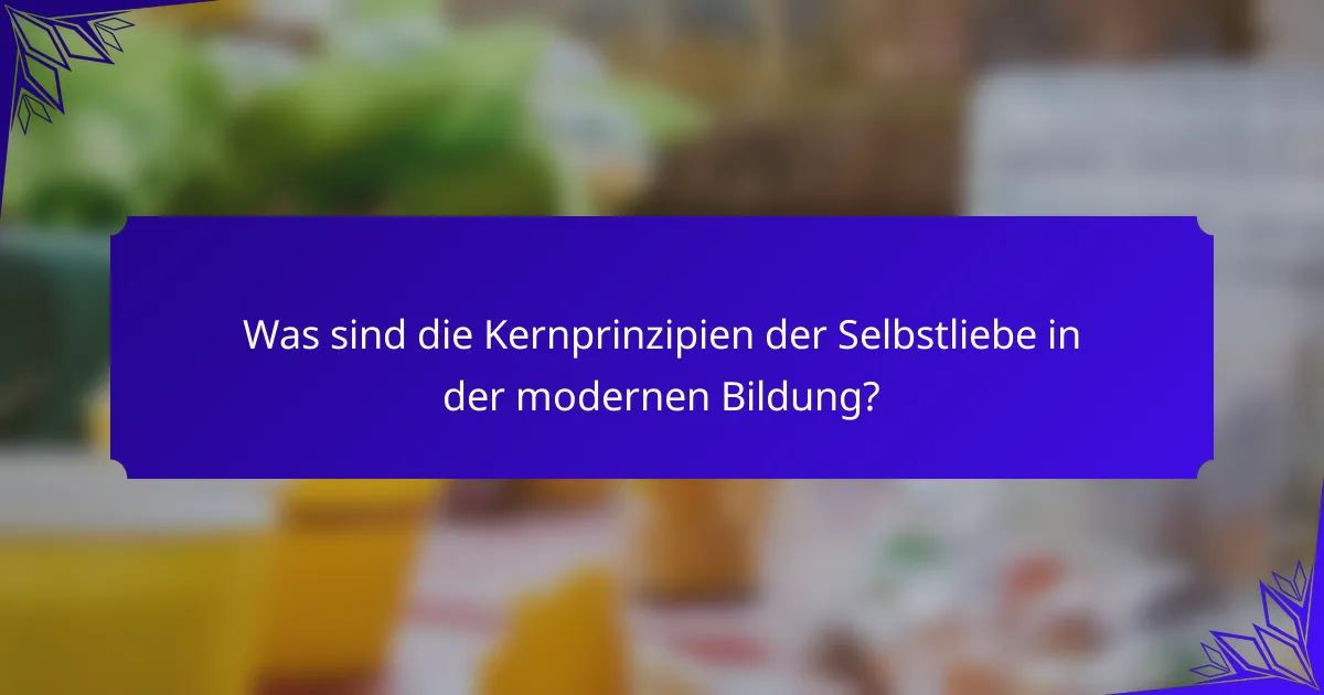 Was sind die Kernprinzipien der Selbstliebe in der modernen Bildung?
