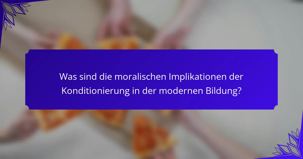 Was sind die moralischen Implikationen der Konditionierung in der modernen Bildung?