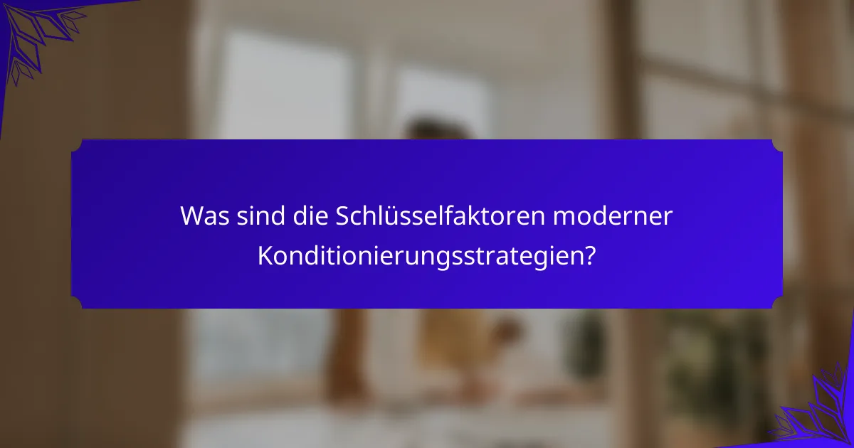 Was sind die Schlüsselfaktoren moderner Konditionierungsstrategien?