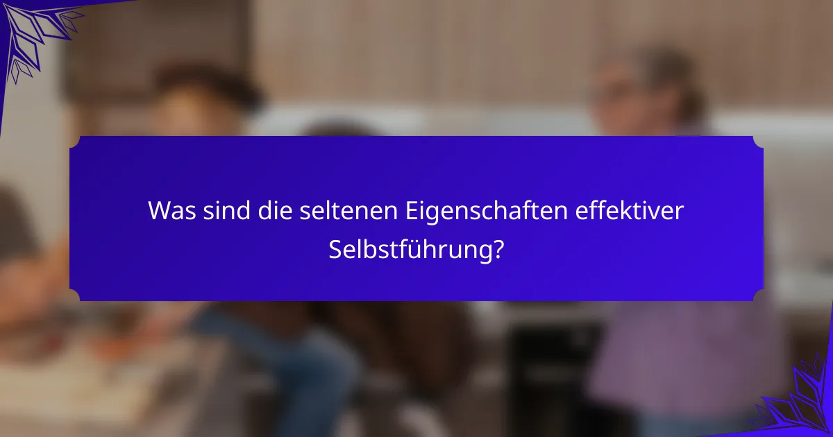Was sind die seltenen Eigenschaften effektiver Selbstführung?