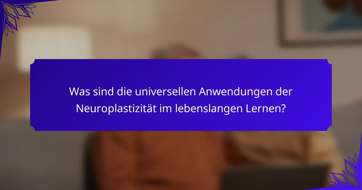 Was sind die universellen Anwendungen der Neuroplastizität im lebenslangen Lernen?