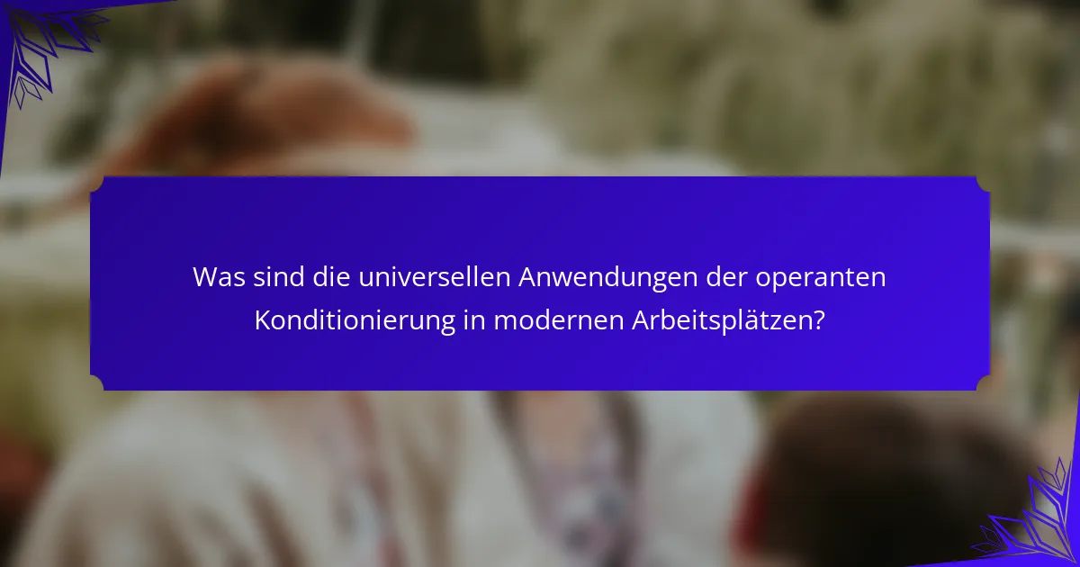 Was sind die universellen Anwendungen der operanten Konditionierung in modernen Arbeitsplätzen?