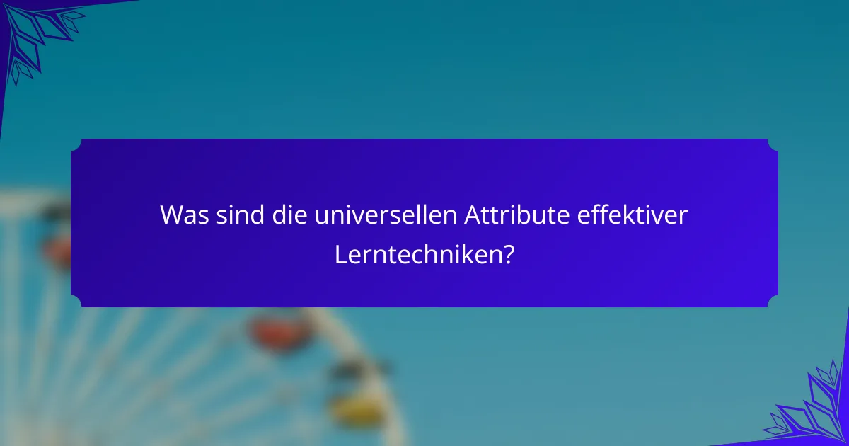 Was sind die universellen Attribute effektiver Lerntechniken?