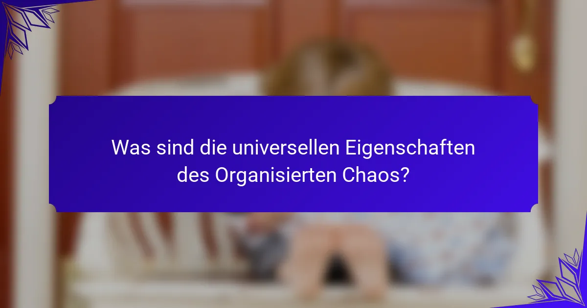 Was sind die universellen Eigenschaften des Organisierten Chaos?