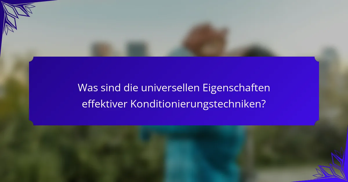 Was sind die universellen Eigenschaften effektiver Konditionierungstechniken?