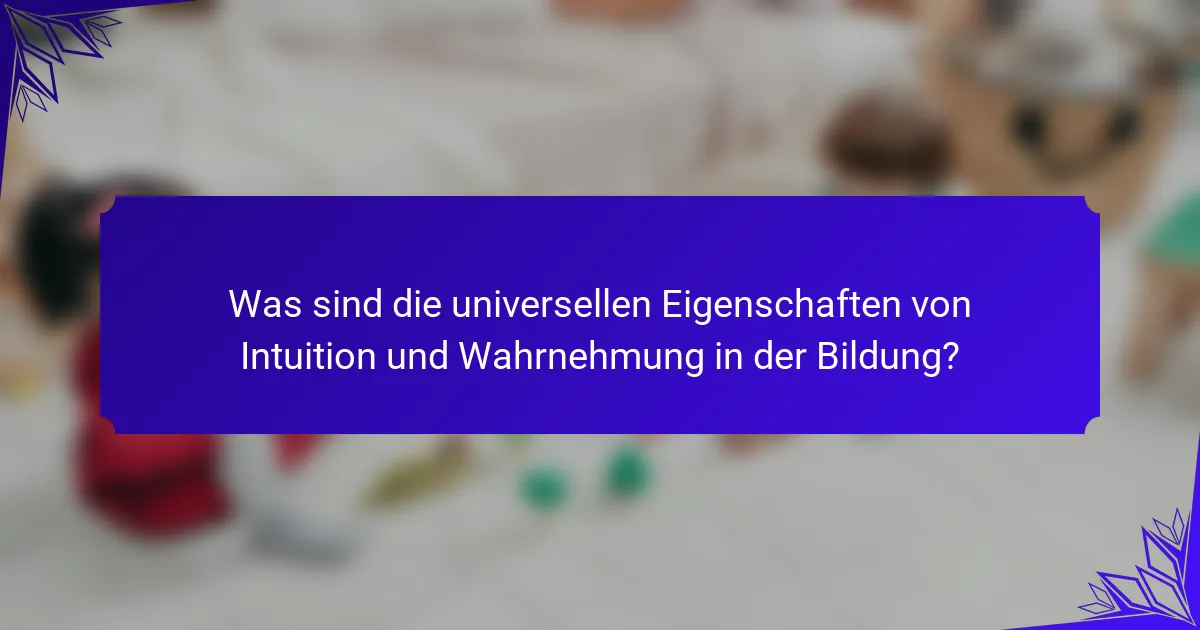 Was sind die universellen Eigenschaften von Intuition und Wahrnehmung in der Bildung?