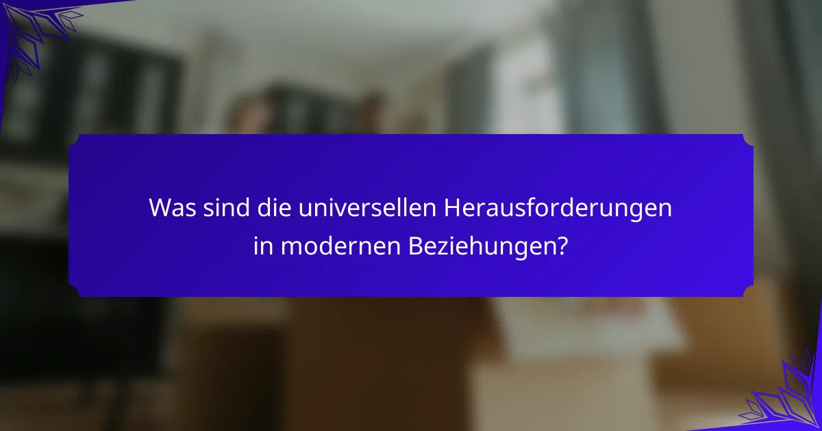 Was sind die universellen Herausforderungen in modernen Beziehungen?