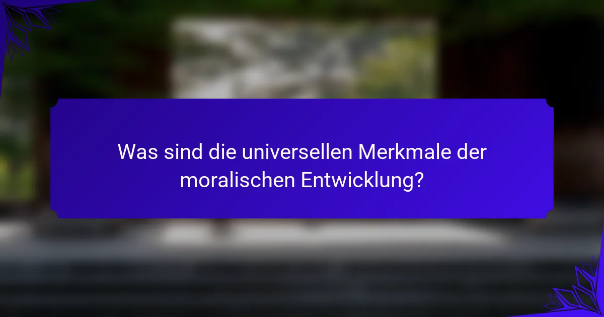 Was sind die universellen Merkmale der moralischen Entwicklung?