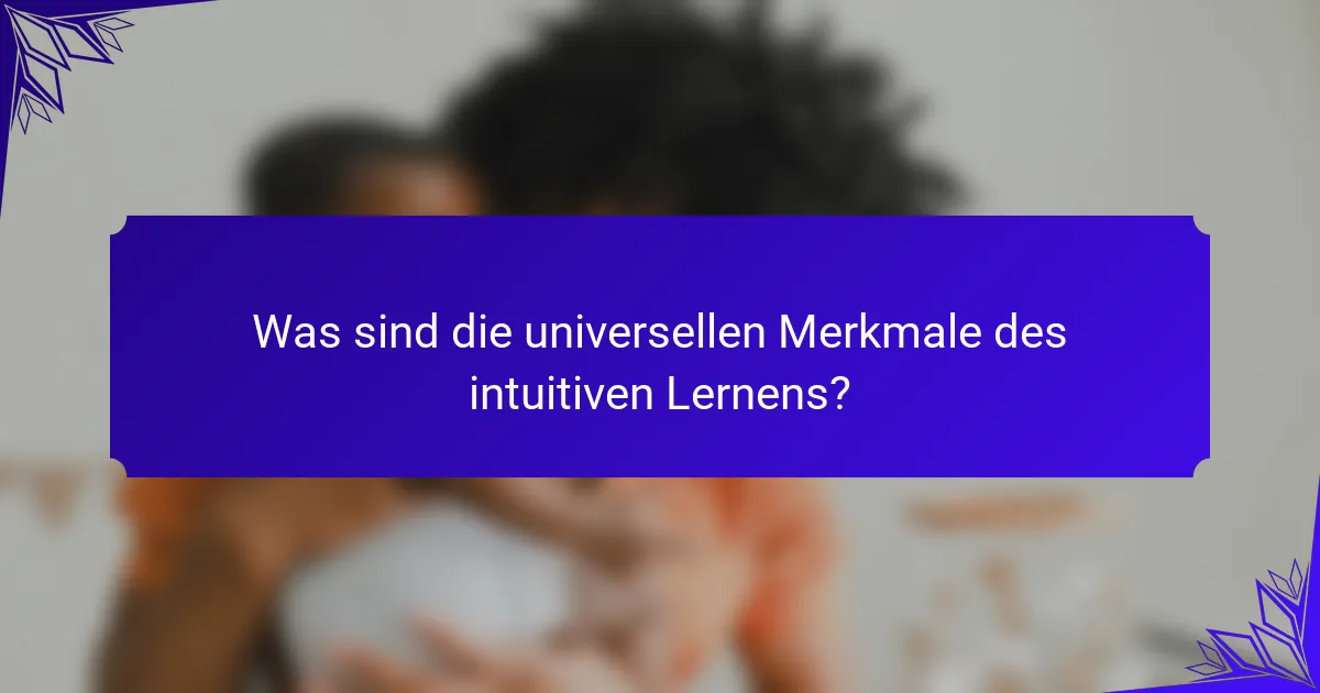 Was sind die universellen Merkmale des intuitiven Lernens?