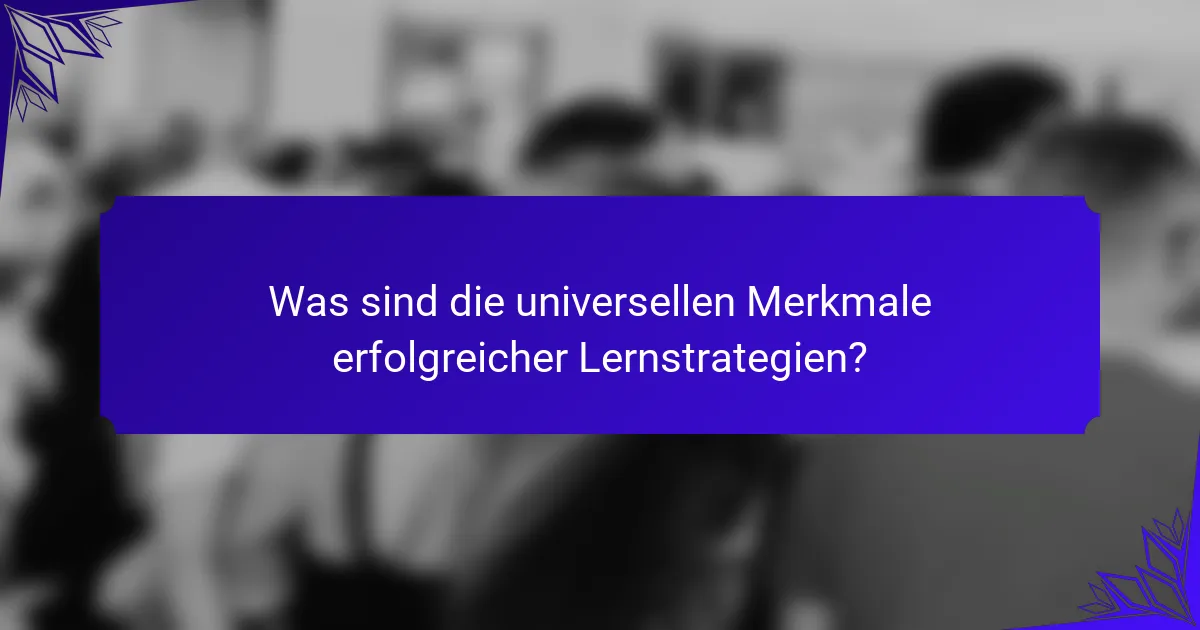 Was sind die universellen Merkmale erfolgreicher Lernstrategien?