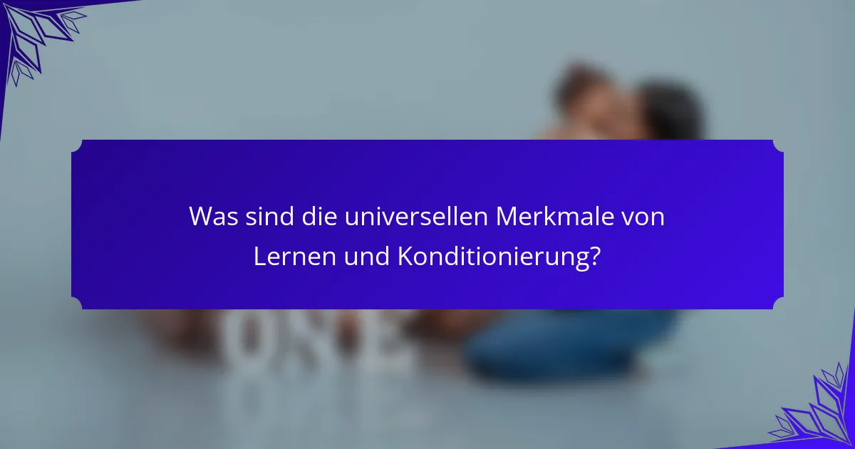 Was sind die universellen Merkmale von Lernen und Konditionierung?
