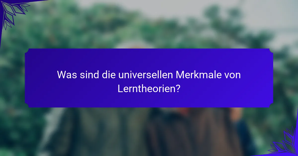 Was sind die universellen Merkmale von Lerntheorien?