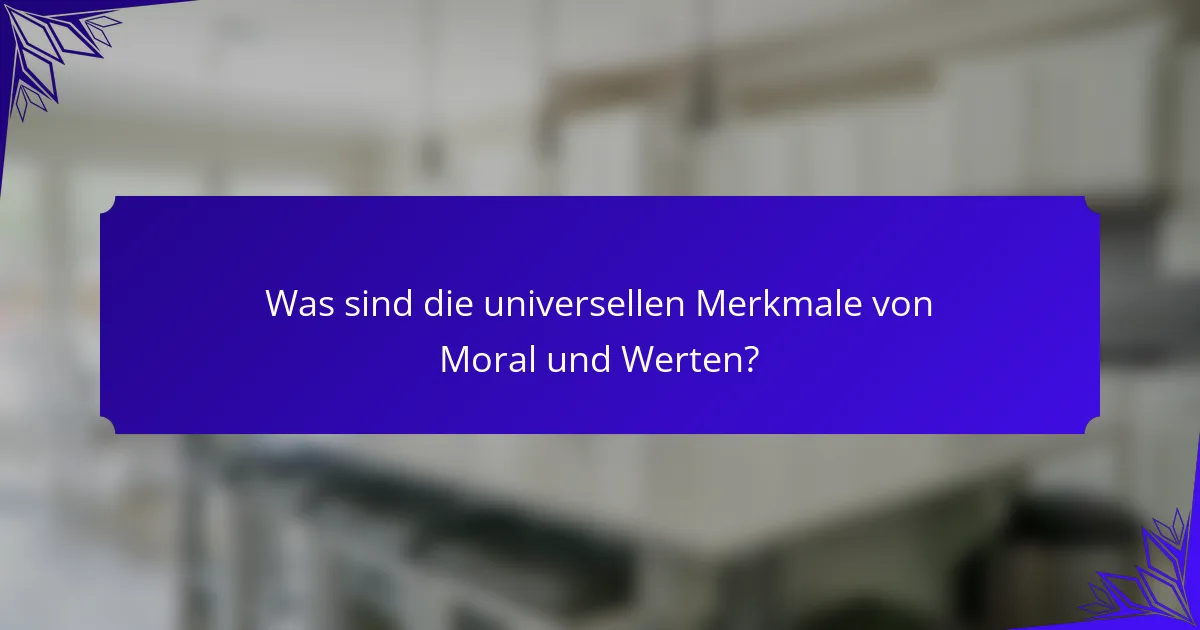 Was sind die universellen Merkmale von Moral und Werten?