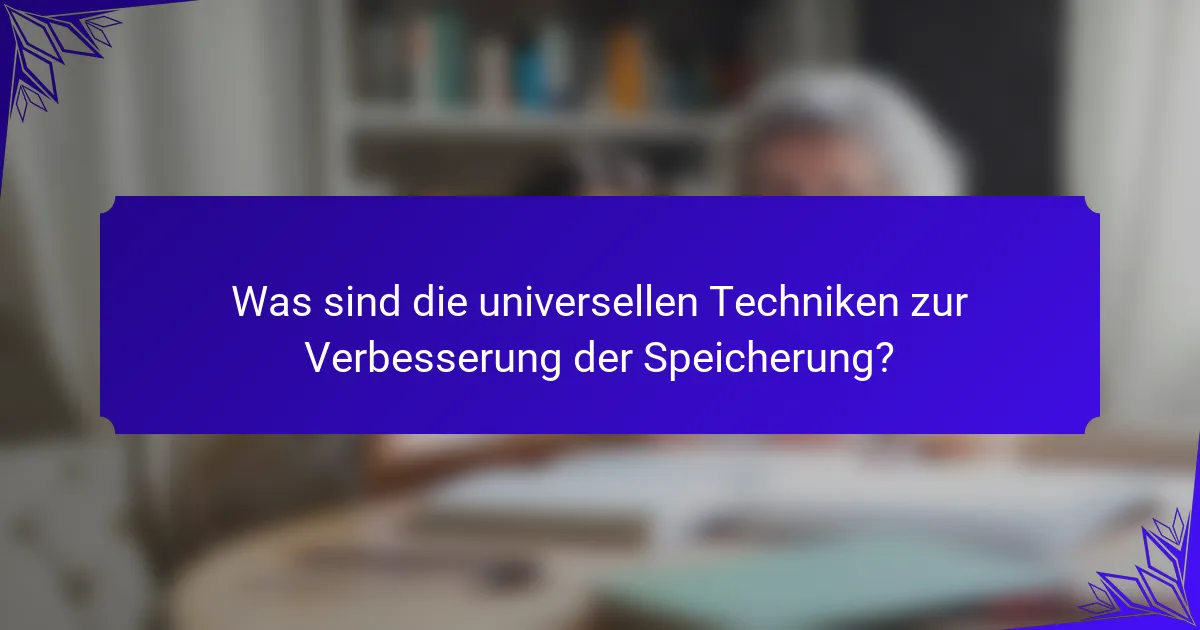 Was sind die universellen Techniken zur Verbesserung der Speicherung?