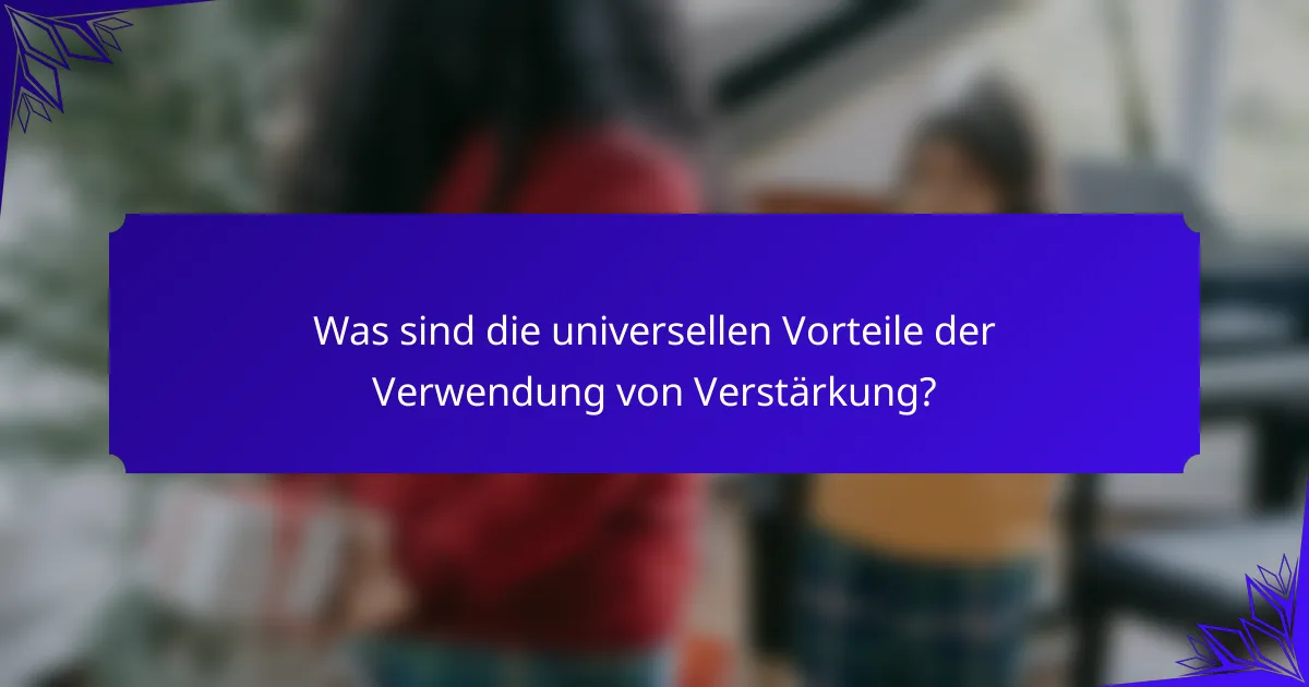 Was sind die universellen Vorteile der Verwendung von Verstärkung?